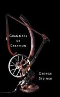 Grammars of Creation di George Steiner edito da YALE UNIV PR