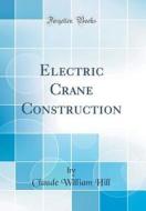 Electric Crane Construction (Classic Reprint) di Claude William Hill edito da Forgotten Books
