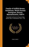Family Of Griffith Bowen, Gentleman, Welsh Puritan Immigrant, Boston, Massachusetts, 1638-9 di Daniel Bowen edito da Franklin Classics Trade Press