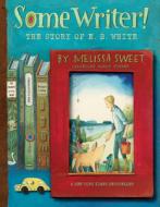 Some Writer!: The Story of E. B. White di Melissa Sweet edito da CLARION BOOKS