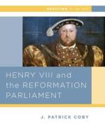 Henry VIII and the Reformation of Parliament di John Patrick Coby edito da W W NORTON & CO