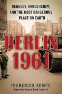 Berlin 1961: Kennedy, Khrushchev, and the Most Dangerous Place on Earth di Frederick Kempe edito da G. P. Putnam's Sons