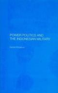 Power Politics and the Indonesian Military di Damien Kingsbury edito da Taylor & Francis Ltd
