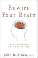 Rewire Your Brain di John B. Arden edito da John Wiley and Sons Ltd