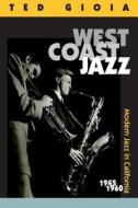 West Coast Jazz di Ted Gioia edito da University of California Press