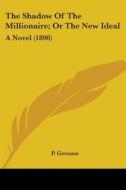 The Shadow of the Millionaire; Or the New Ideal: A Novel (1890) di P. Gerome edito da Kessinger Publishing