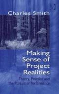 Making Sense Of Project Realities di Charles Smith edito da Gower Publishing Ltd