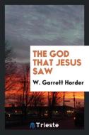 The God that Jesus saw di W. Garrett Horder edito da Trieste Publishing