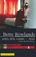 Alpha, Beta, Gamma... Dead di Betty Rowlands edito da Severn House Publishers