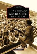 The Chicago Music Scene: 1960s and 1970s di Dean Milano edito da ARCADIA PUB (SC)