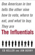 The Influentials: One American in Ten Tells the Other Nine How to Vote, Where to Eat, and What to Buy di Edward Keller edito da Free Press