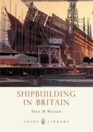 Shipbuilding in Britain di Fred M. Walker edito da Bloomsbury Publishing PLC