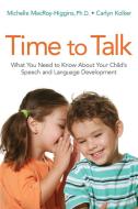 Time to Talk: What You Need to Know About Your Child's Speech and Language Development di Carlyn Kolker, Michelle MacRoy-Higgins edito da Amacom