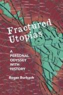 Fractured Utopias: A Personal Odyssey with History di Roger Burbach edito da FREEDOM VOICES
