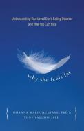 Why She Feels Fat: Understanding Your Loved Oneas Eating Disorder and How You Can Help di Tony Paulson, Johanna Marie McShane edito da GURZE BOOKS