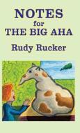 Notes for the Big AHA di Rudy Rucker edito da Transreal Books