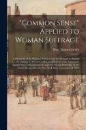 COMMON SENSE APPLIED TO WOMAN SUFFRAGE di MARY PUTNAM JACOBI edito da LIGHTNING SOURCE UK LTD