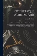 PICTURESQUE WORLD'S FAIR : AN ELABORATE di GEORGE R. GE DAVIS edito da LIGHTNING SOURCE UK LTD