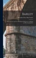 Barley: Its Production and Uses With Special Reference to Malting and Brewing Qualities di Alexander Peter Macvannel edito da LEGARE STREET PR