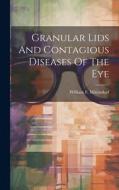 Granular Lids And Contagious Diseases Of The Eye di William F. Mittendorf edito da LEGARE STREET PR