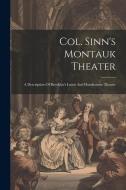 Col. Sinn's Montauk Theater: A Description Of Brooklyn's Latest And Handsomest Theater di Anonymous edito da LEGARE STREET PR