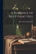 A Romance of Billy-Goat Hill di Alice Caldwell Hegan Rice edito da LEGARE STREET PR