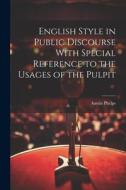 English Style in Public Discourse With Special Reference to the Usages of the Pulpit di Austin Phelps edito da LEGARE STREET PR
