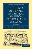 Incidents of Travel in Central America, Chiapas, and Yucatan - Volume 2 di Stephens John Lloyd, John Lloyd Stephens edito da Cambridge University Press