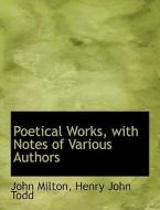 Poetical Works, with Notes of Various Authors di Henry John Todd, John Milton edito da BiblioLife