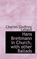 Hans Breitmann In Church, With Other Ballads di Professor Charles Godfrey Leland edito da Bibliolife