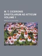 M. T. Ciceronis Epistolarum Ad Atticum Volume 1 di Marcus Tullius Cicero edito da Rarebooksclub.com
