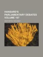 Hansard's Parliamentary Debates Volume 197 di Great Britain Parliament edito da Rarebooksclub.com