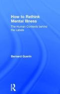 How To Rethink Mental Illness di Bernard Guerin edito da Taylor & Francis Ltd