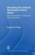 Decoding the Cultural Stereotypes About Aging di Evelyn M. O'Reilly edito da Taylor & Francis Ltd