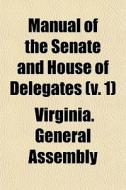 Manual Of The Senate And House Of Delegates (v. 1) di Virginia General Assembly edito da General Books Llc