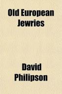 Old European Jewries di David Philipson edito da General Books
