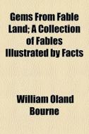 Gems From Fable Land; A Collection Of Fa di William Oland Bourne edito da General Books