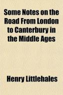 Some Notes On The Road From London To Ca di Henry Littlehales edito da Rarebooksclub.com