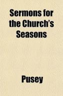Sermons For The Church's Seasons di Pusey edito da General Books