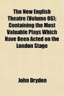 The New English Theatre Volume 06 ; Con di John Dryden edito da General Books