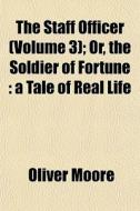The Staff Officer Volume 3 ; Or, The So di Oliver Moore edito da General Books