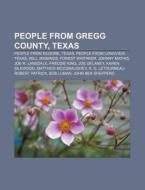 People From Gregg County, Texas: People di Books Llc edito da Books LLC, Wiki Series