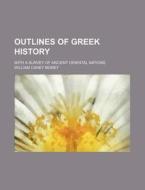 Outlines of Greek History; With a Survey of Ancient Oriental Nations di William Carey Morey edito da Rarebooksclub.com