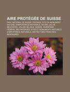 Aire Prot G E De Suisse: Parc National S di Livres Groupe edito da Books LLC, Wiki Series