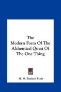 The Modern Form of the Alchemical Quest of the One Thing di M. M. Pattison Muir edito da Kessinger Publishing