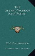 The Life and Work of John Ruskin di W. G. Collingwood edito da Kessinger Publishing