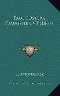 Paul Foster's Daughter V3 (1861) di Dutton Cook edito da Kessinger Publishing