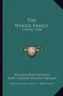 The Whole Family: A Novel (1908) di William Dean Howells, Mary Eleanor Wilkins Freeman, Mary Heaton Vorse edito da Kessinger Publishing