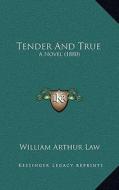 Tender and True: A Novel (1880) di William Arthur Law edito da Kessinger Publishing