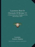 Layamons Brut or Chronicle of Britain V3: A Poetical Semi-Saxon Paraphrase of the Brut of Wace (1847) di Frederic Layamon edito da Kessinger Publishing